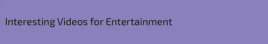 Interesting Videos for Entertainment